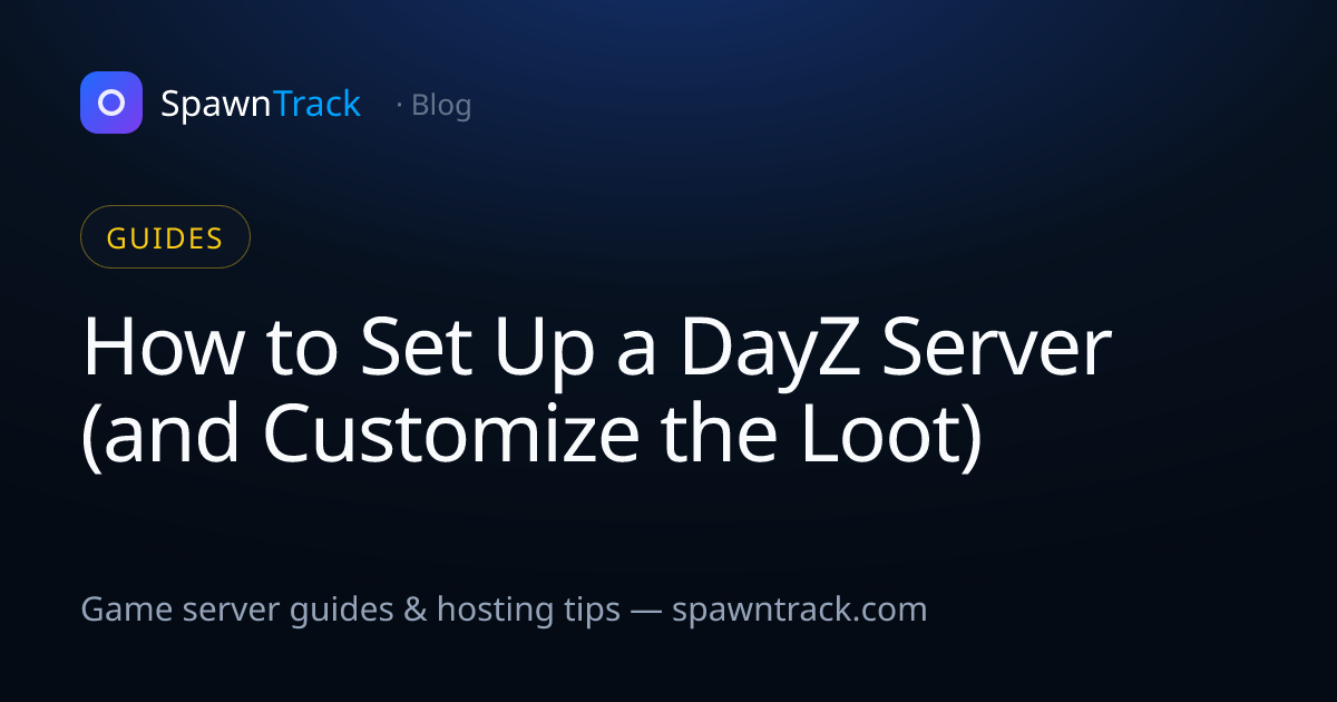 How to Set Up a DayZ Server (and Customize the Loot) · SpawnTrack